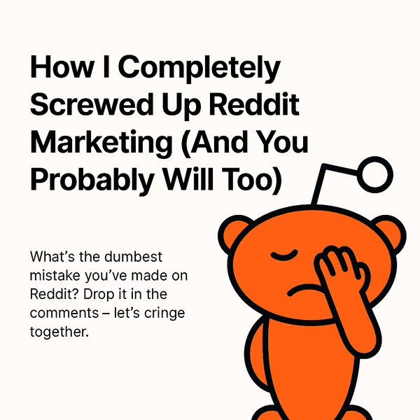 How I Completely Screwed Up Reddit Marketing
